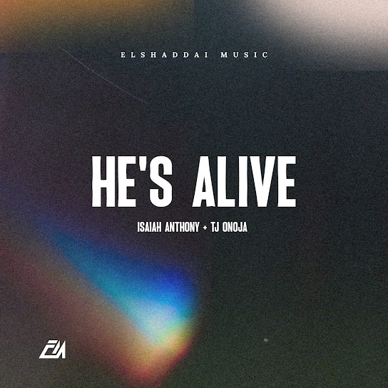 Elshaddai Music – He's Alive ft. Isaiah Anthony & TJ Onoja