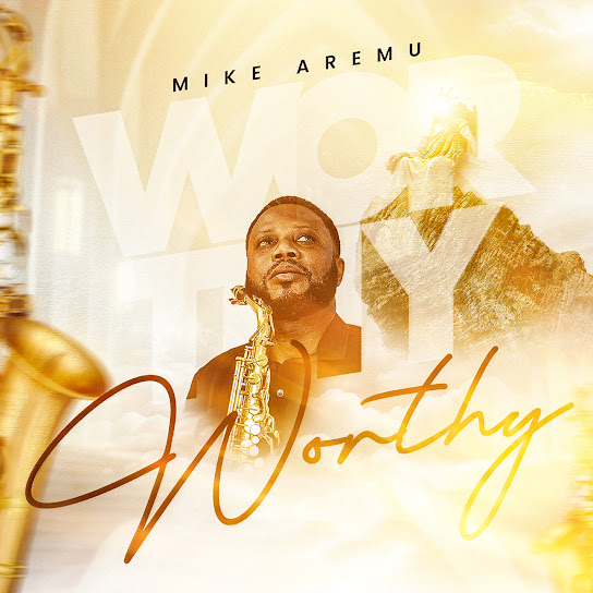 Mike Aremu – Worthy